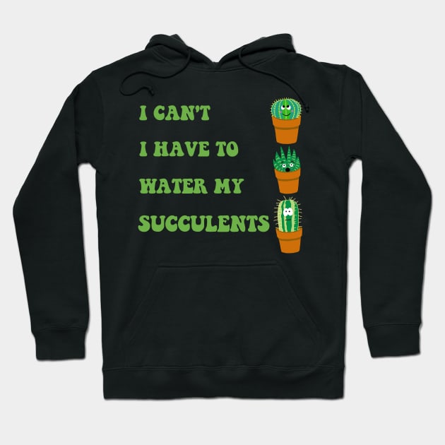 I Can't I Have to Water my Succulents Hoodie by SNK Kreatures